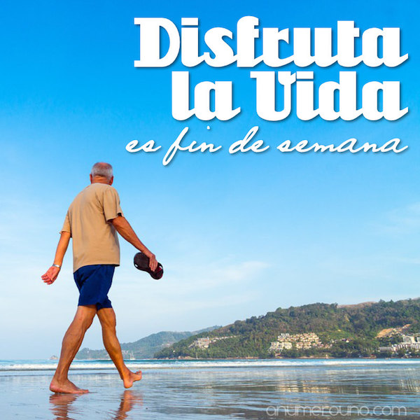disfruta la vida - Es fin de semana