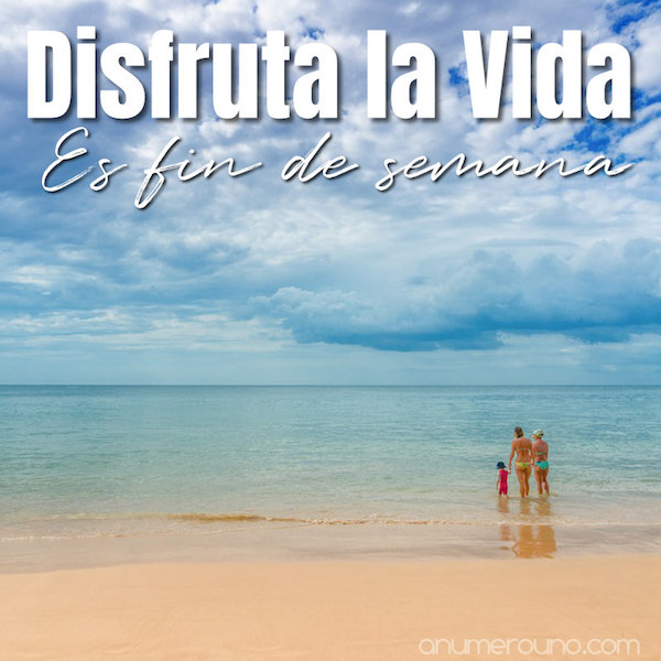 disfruta la vida - Es fin de semana
