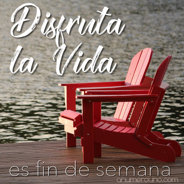 disfruta la vida - Es fin de semana