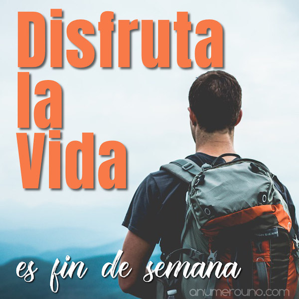 disfruta la vida - Es fin de semana